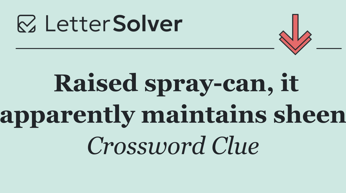 Raised spray can, it apparently maintains sheen