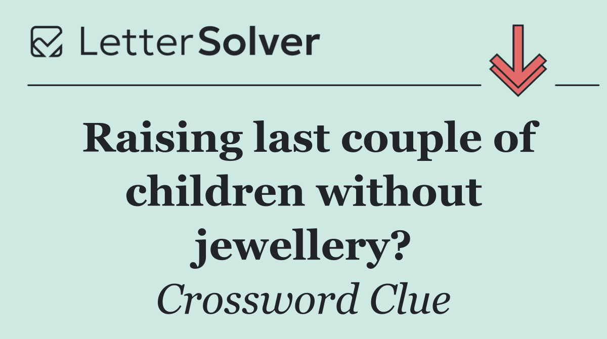 Raising last couple of children without jewellery?