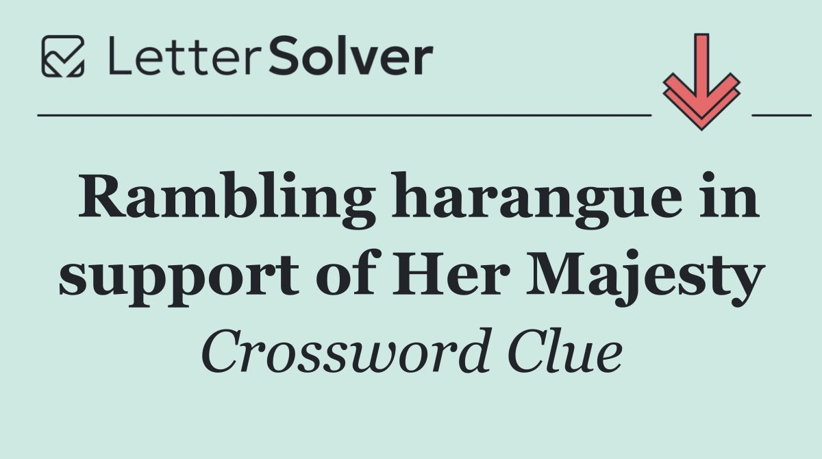 Rambling harangue in support of Her Majesty