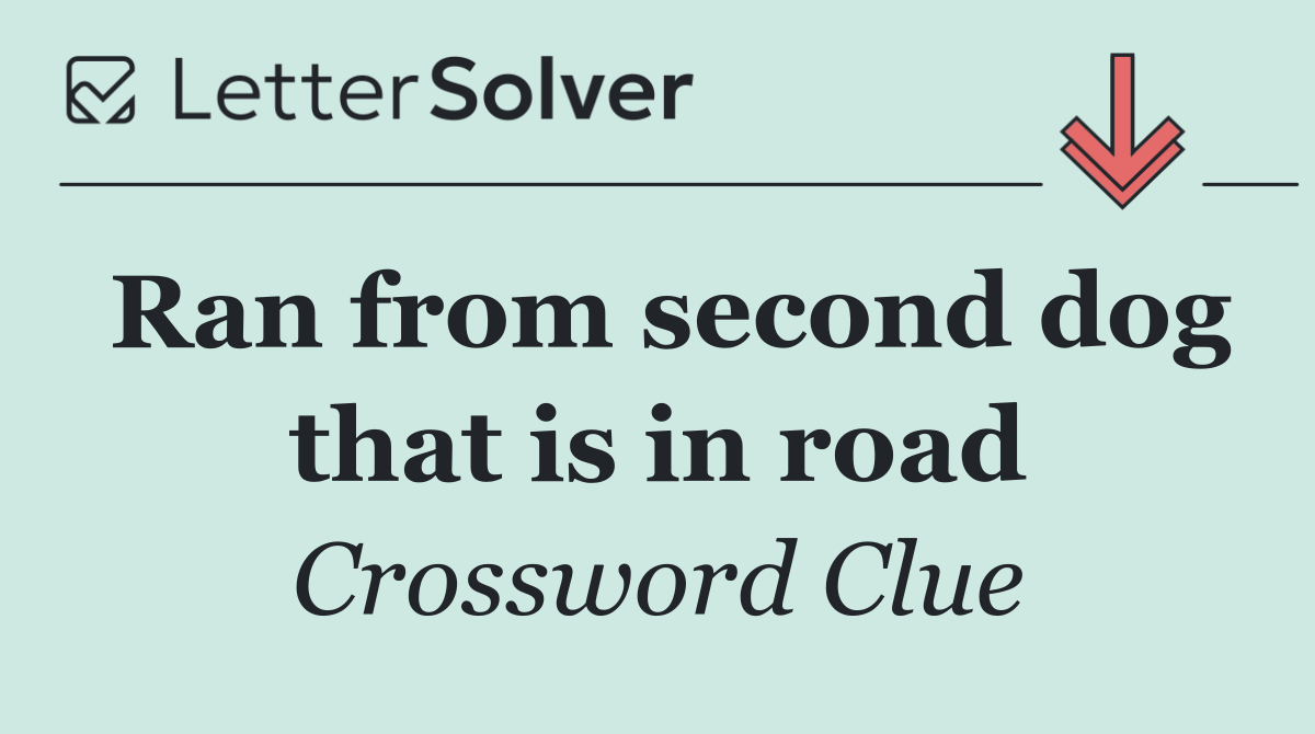 Ran from second dog that is in road