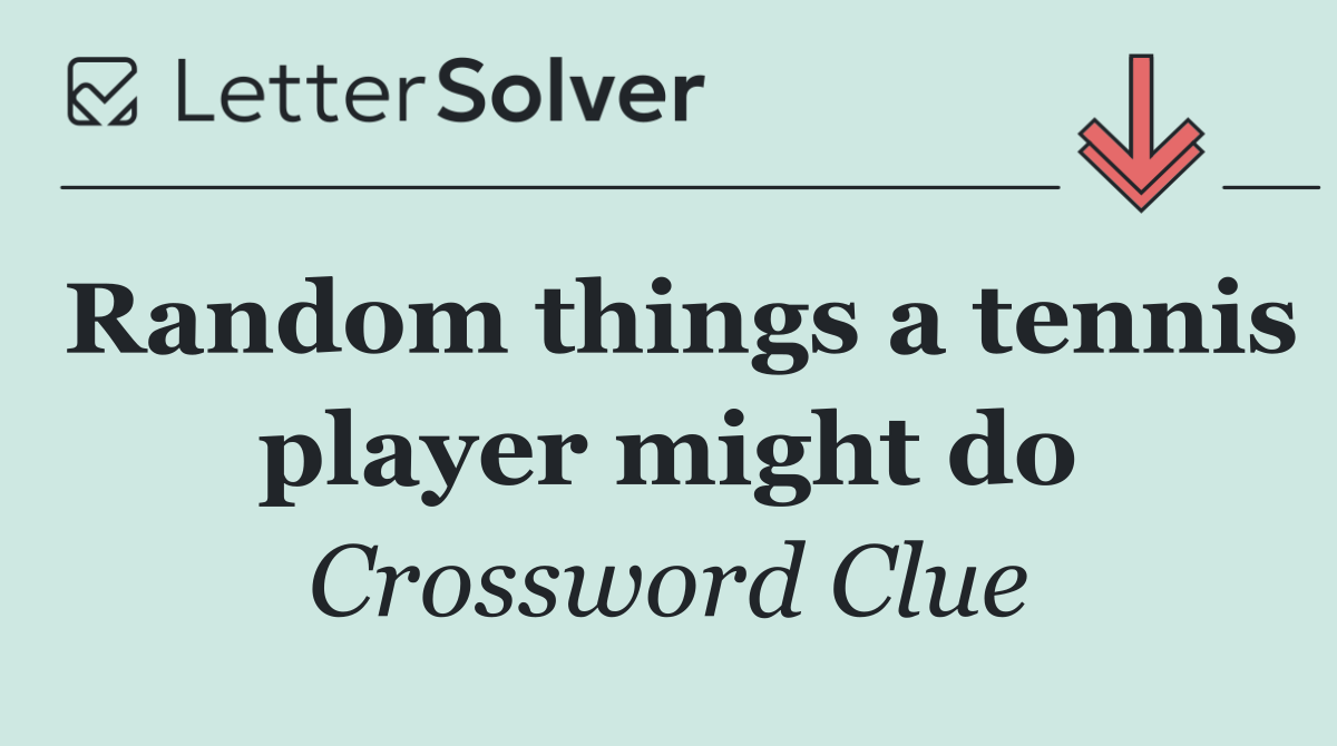 Random things a tennis player might do