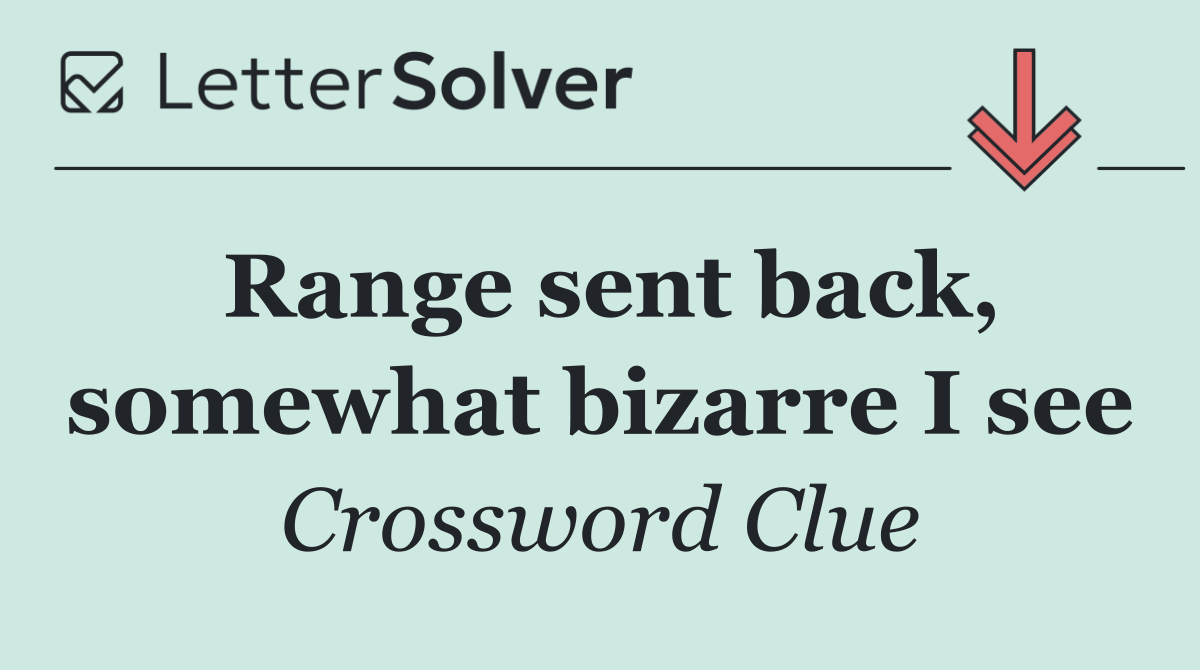 Range sent back, somewhat bizarre I see