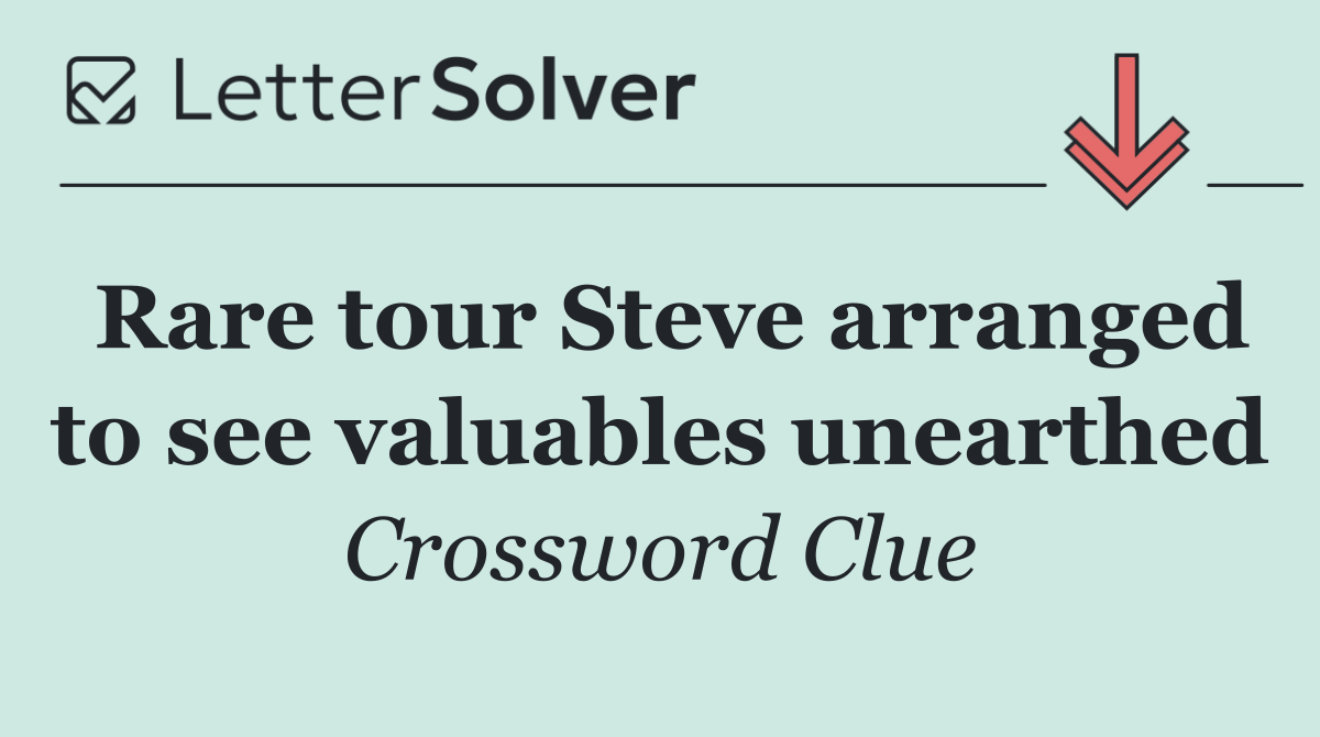 Rare tour Steve arranged to see valuables unearthed