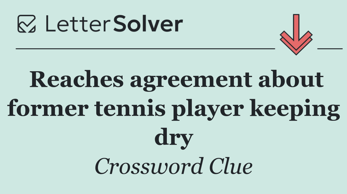 Reaches agreement about former tennis player keeping dry