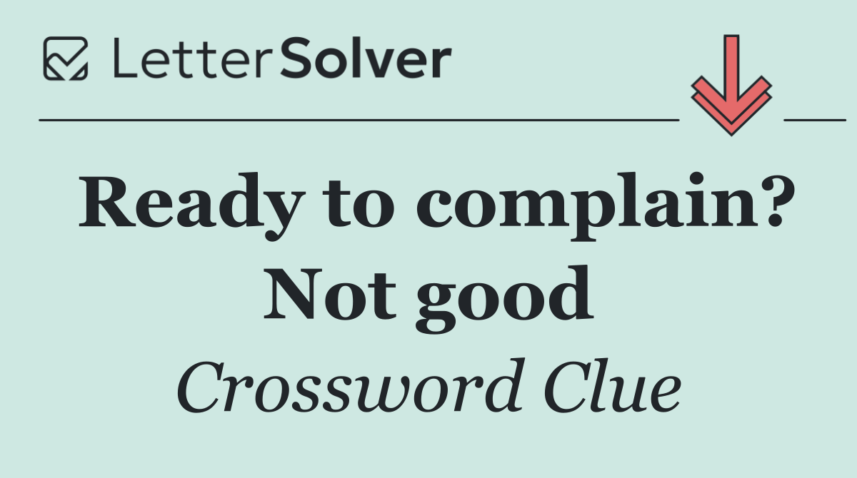 Ready to complain? Not good