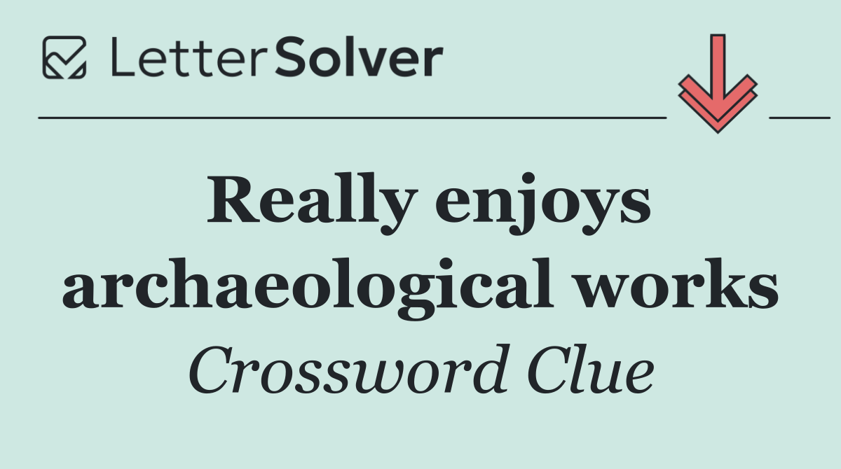 Really enjoys archaeological works