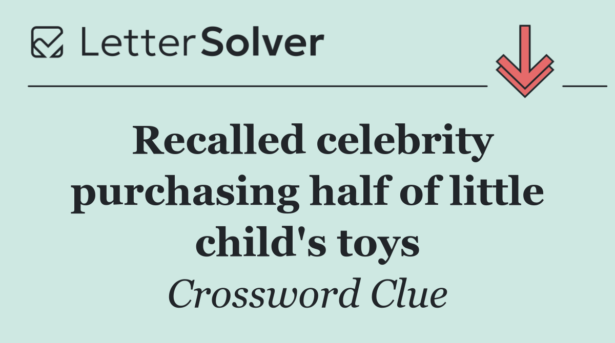 Recalled celebrity purchasing half of little child's toys