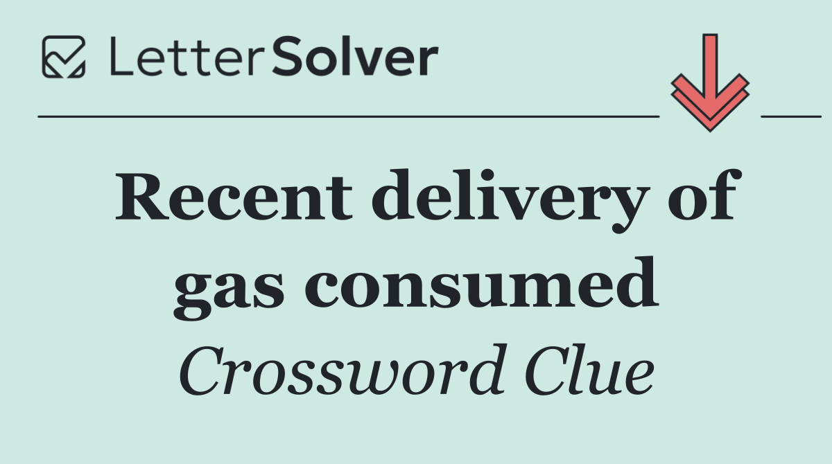 Recent delivery of gas consumed