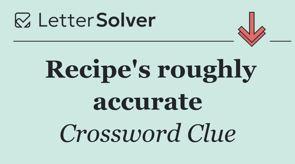 Recipe's roughly accurate