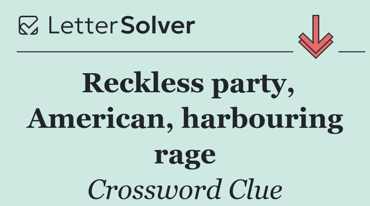 Reckless party, American, harbouring rage