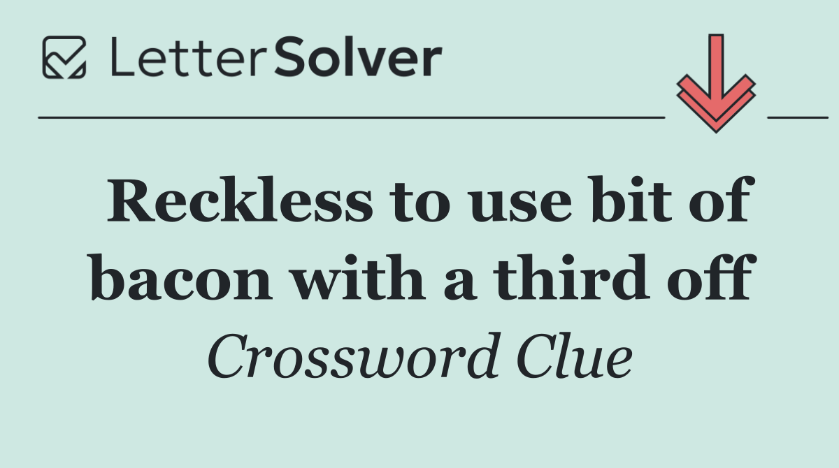 Reckless to use bit of bacon with a third off