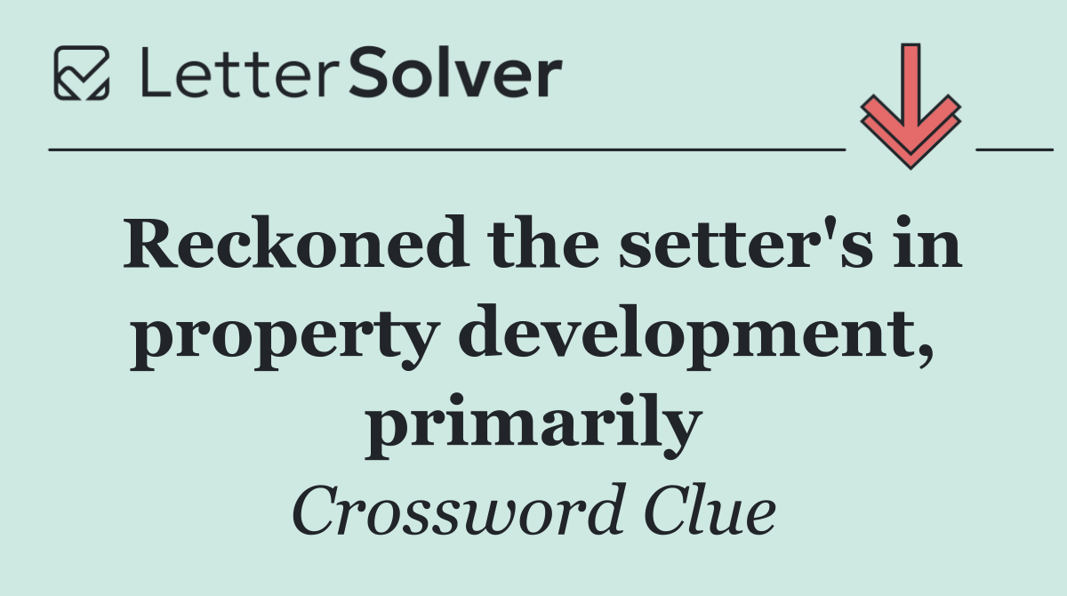 Reckoned the setter's in property development, primarily