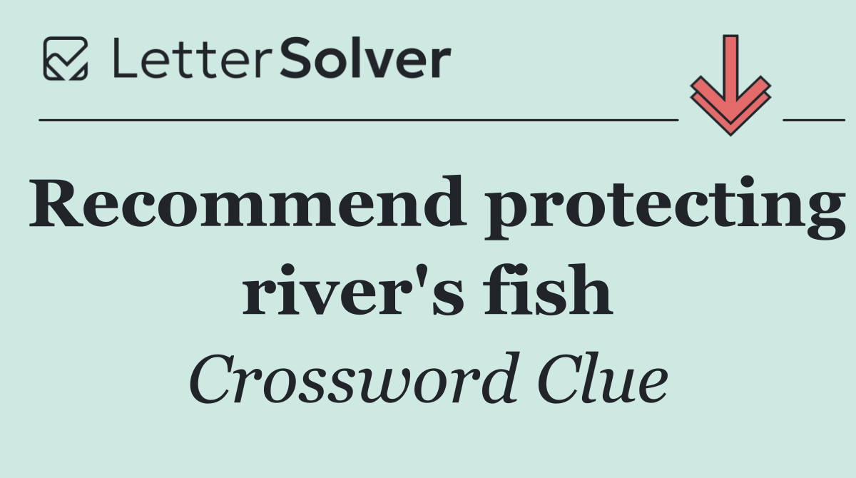 Recommend protecting river's fish