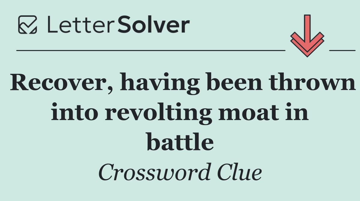 Recover, having been thrown into revolting moat in battle