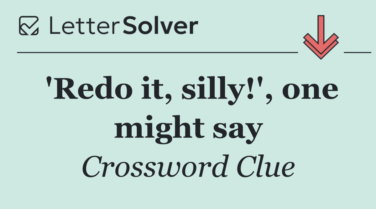 'Redo it, silly!', one might say