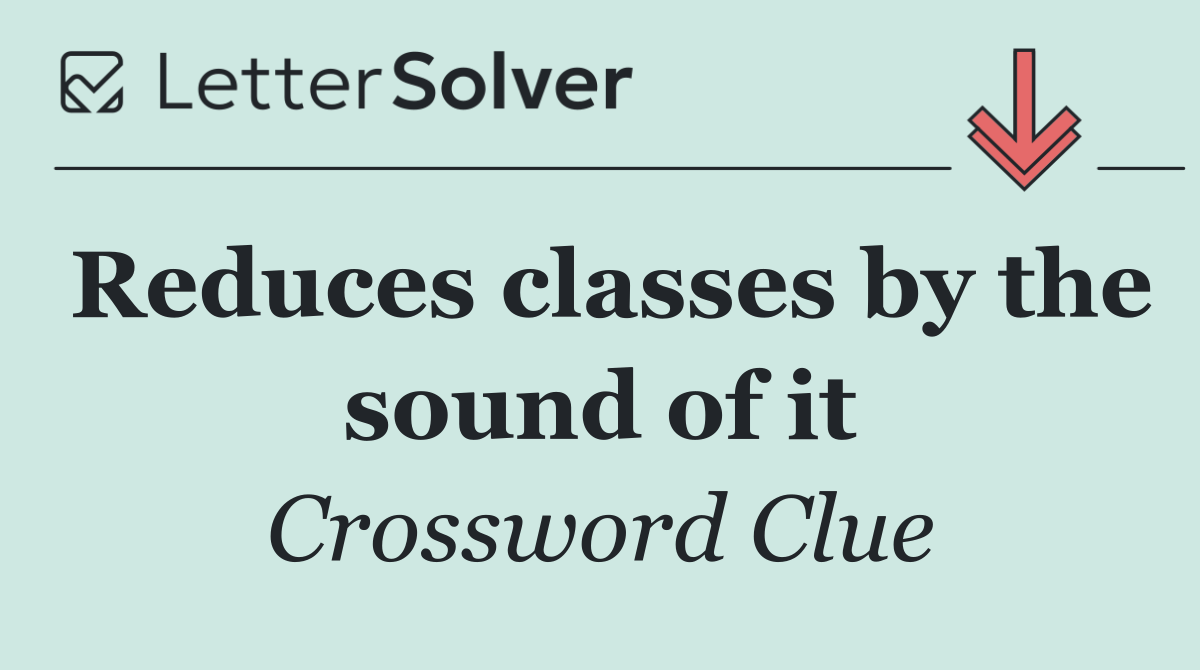 Reduces classes by the sound of it