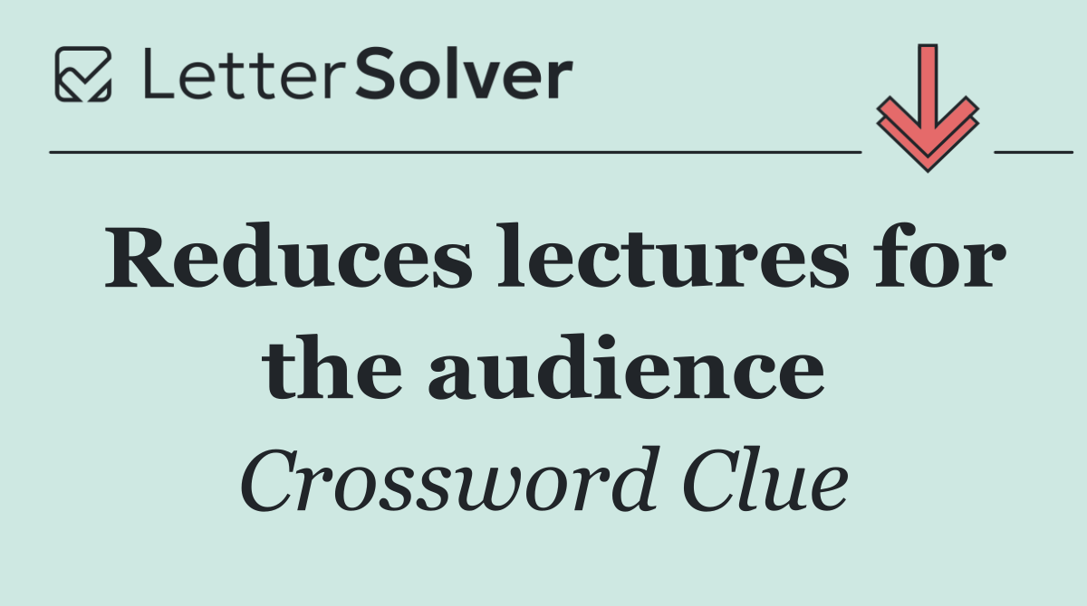 Reduces lectures for the audience