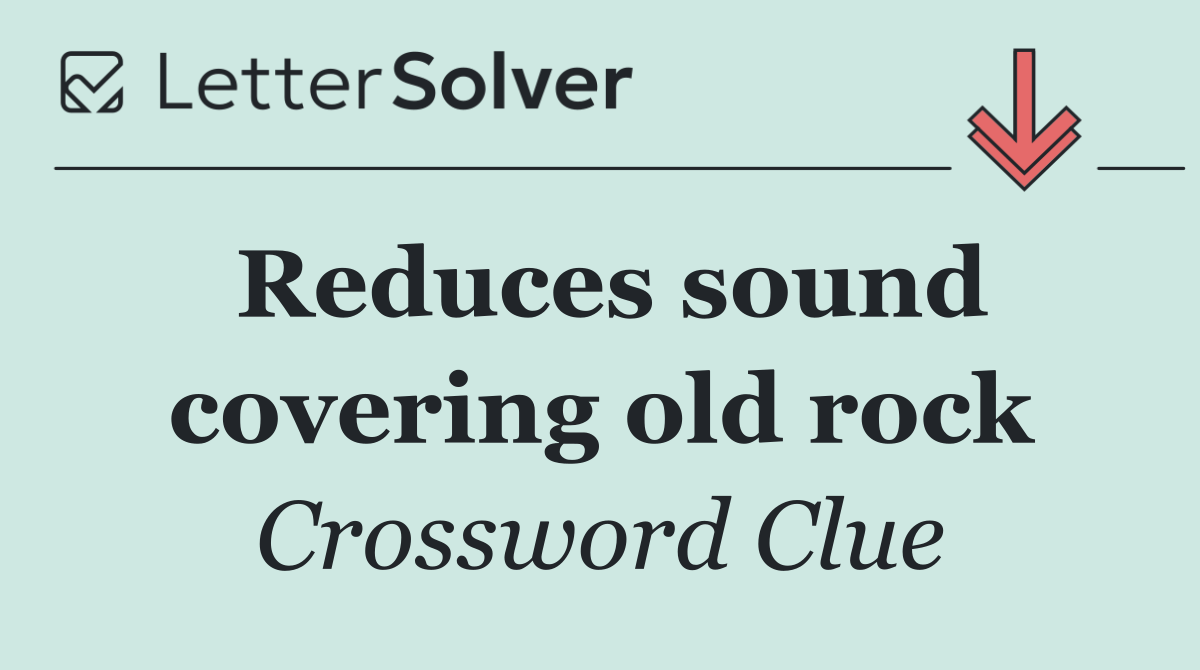Reduces sound covering old rock