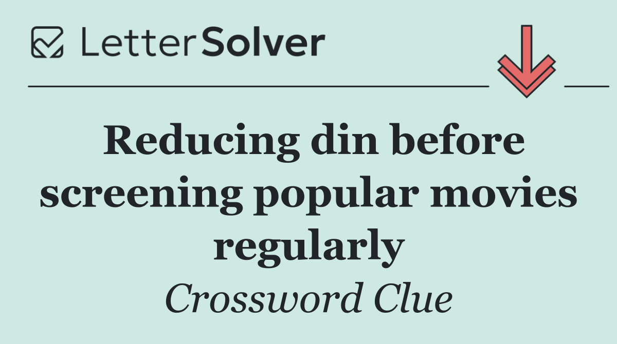 Reducing din before screening popular movies regularly