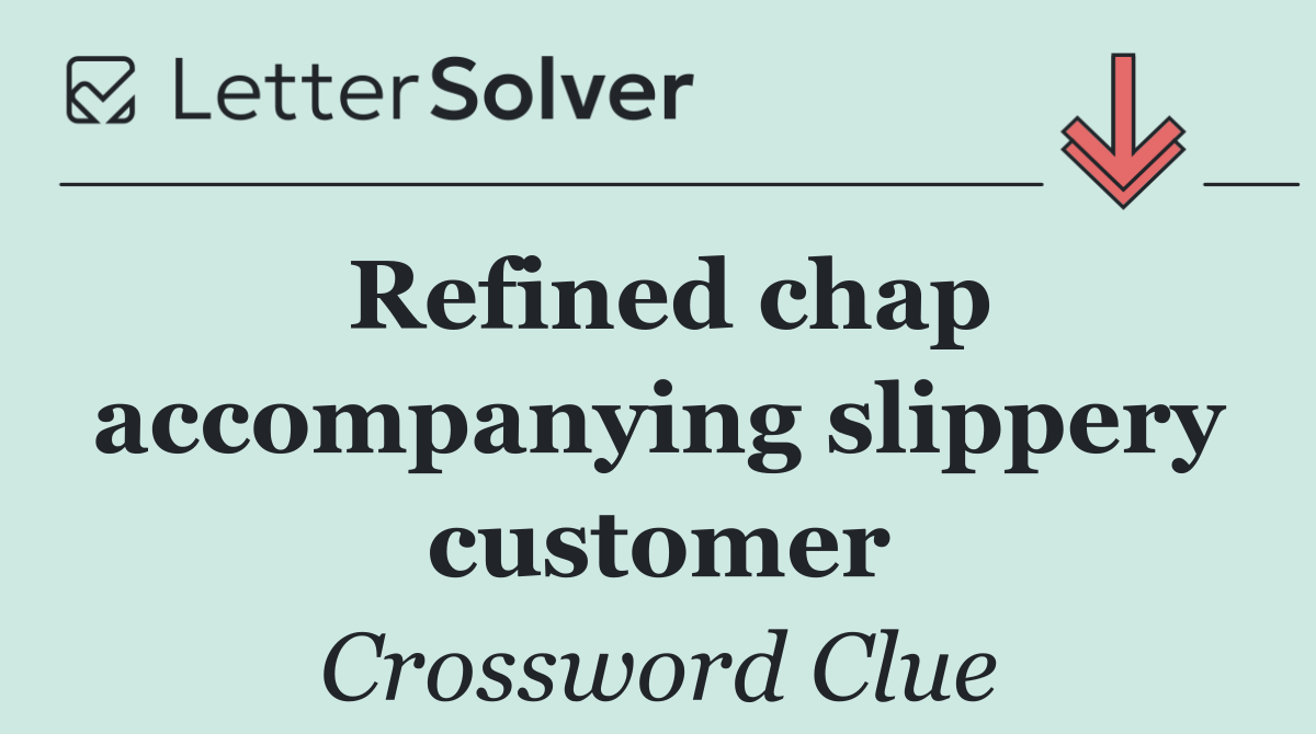 Refined chap accompanying slippery customer