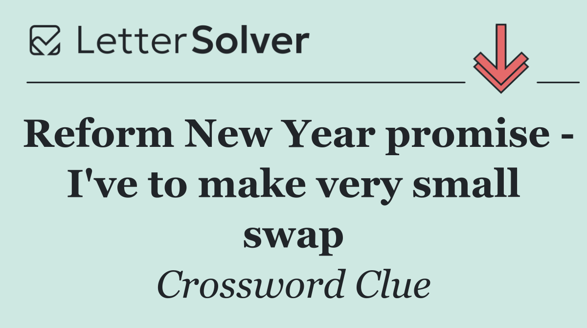 Reform New Year promise   I've to make very small swap