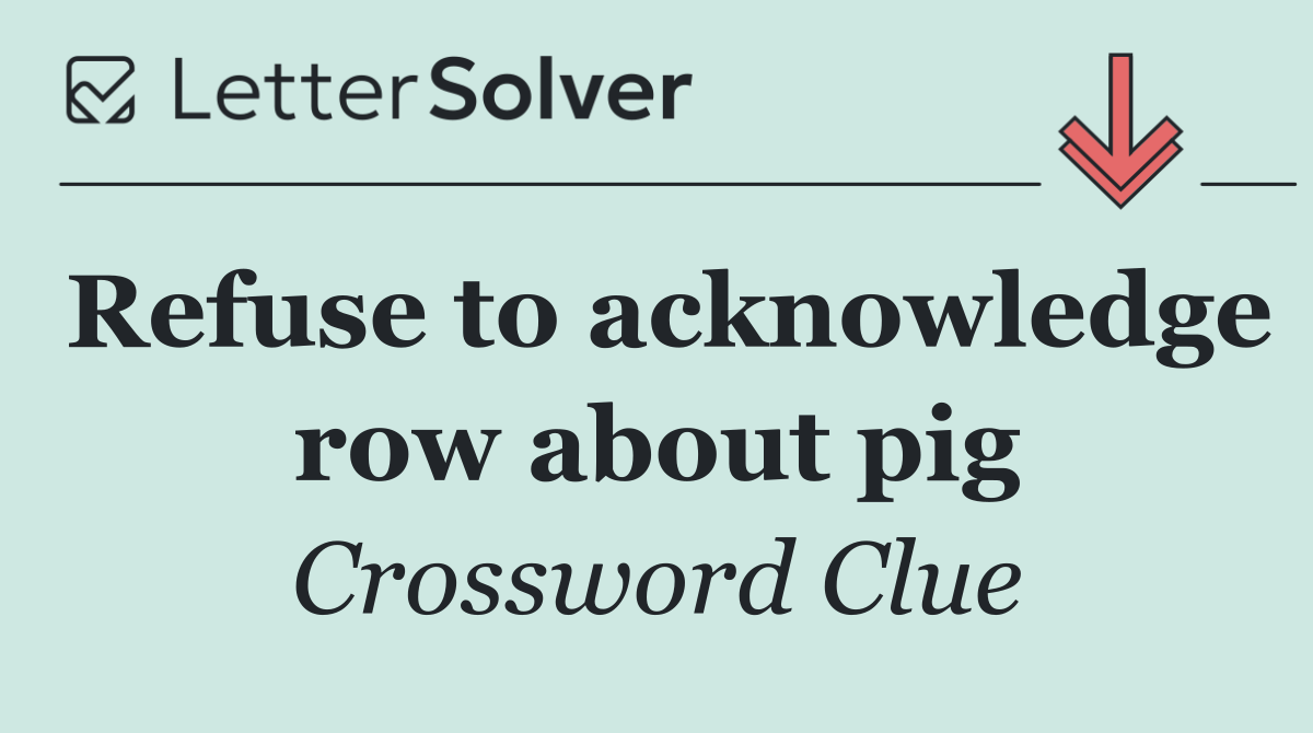 Refuse to acknowledge row about pig