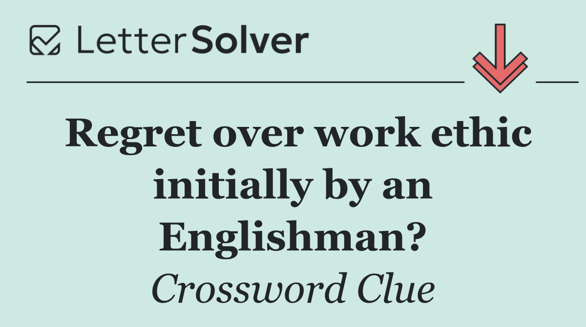 Regret over work ethic initially by an Englishman?