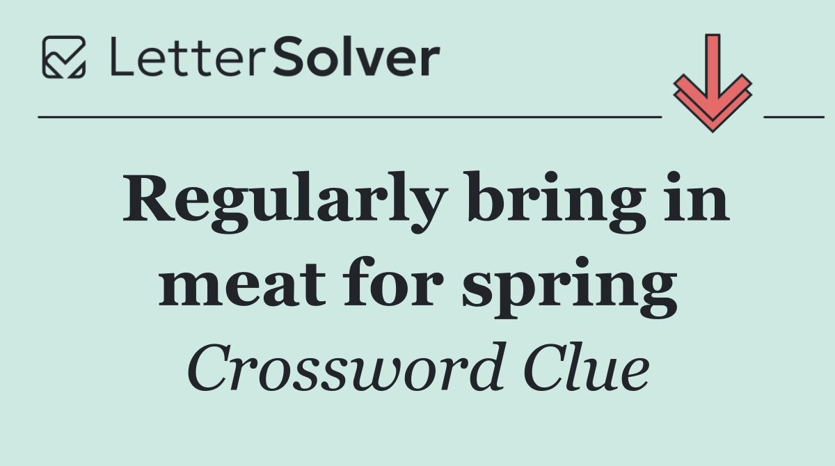 Regularly bring in meat for spring