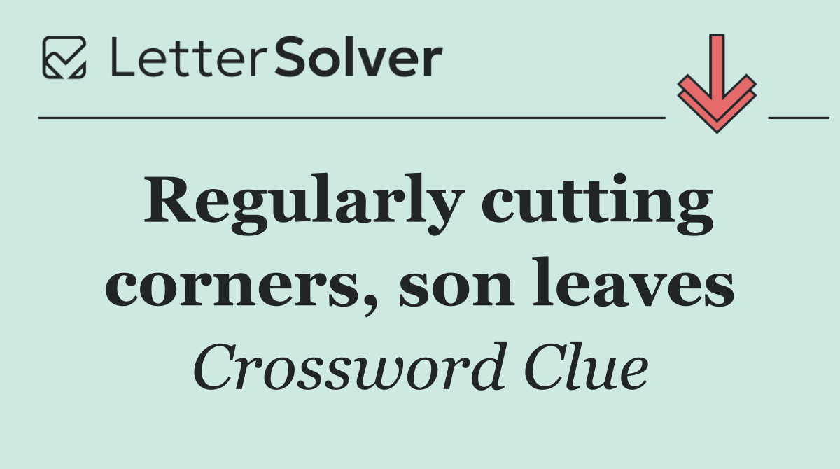 Regularly cutting corners, son leaves