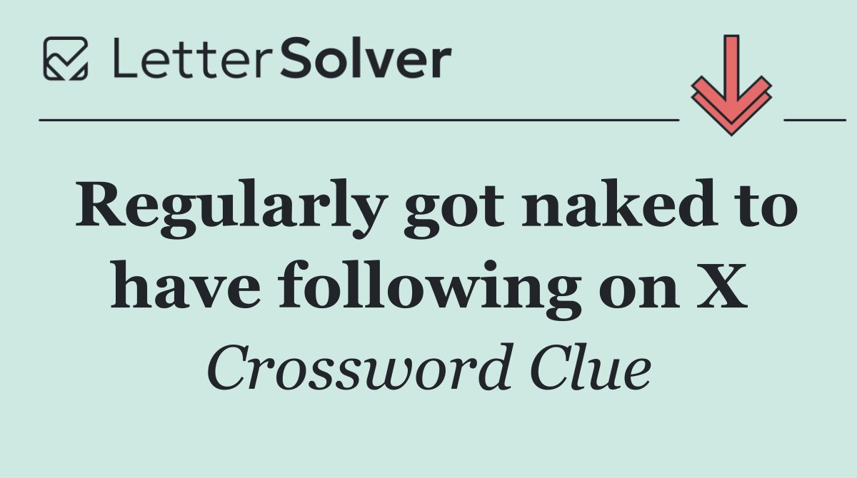 Regularly got naked to have following on X