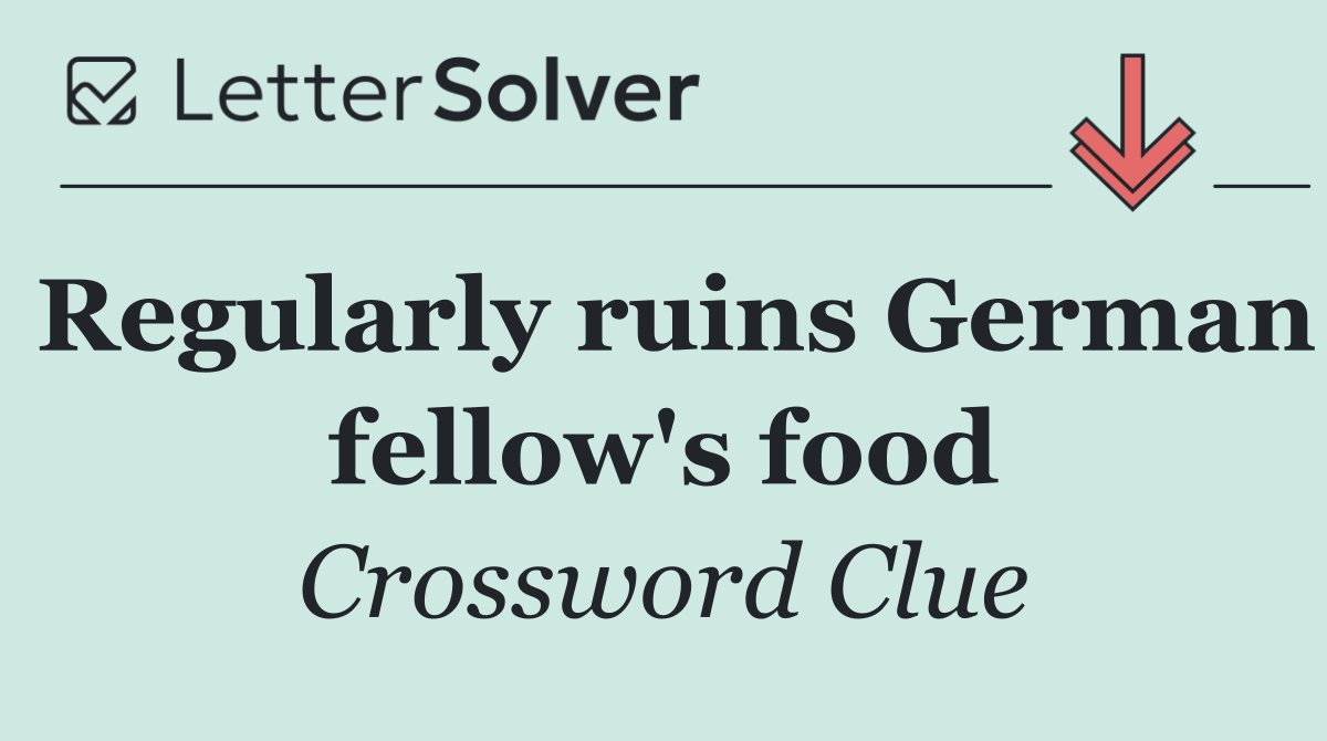 Regularly ruins German fellow's food