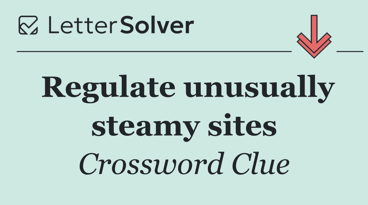 Regulate unusually steamy sites