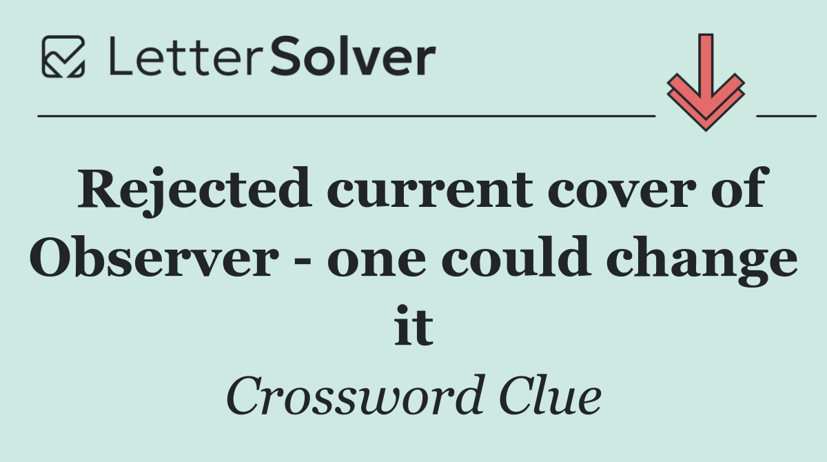 Rejected current cover of Observer   one could change it