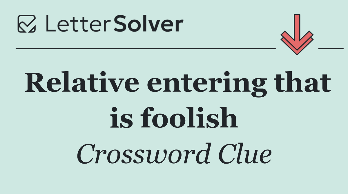 Relative entering that is foolish