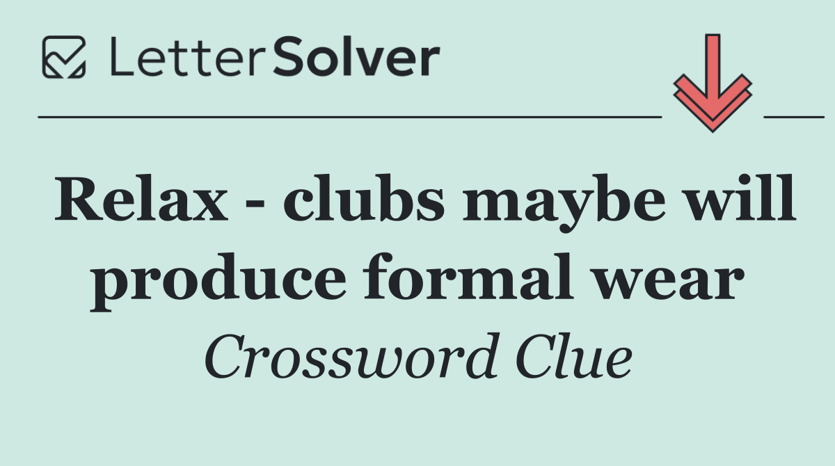 Relax   clubs maybe will produce formal wear
