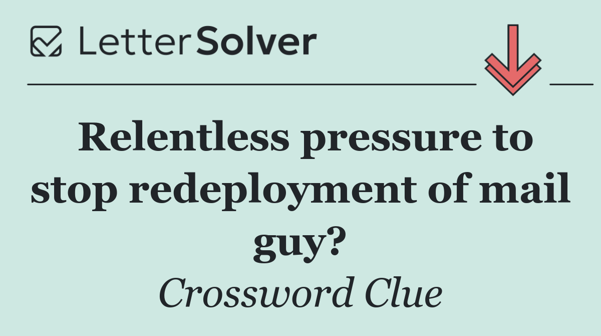 Relentless pressure to stop redeployment of mail guy?