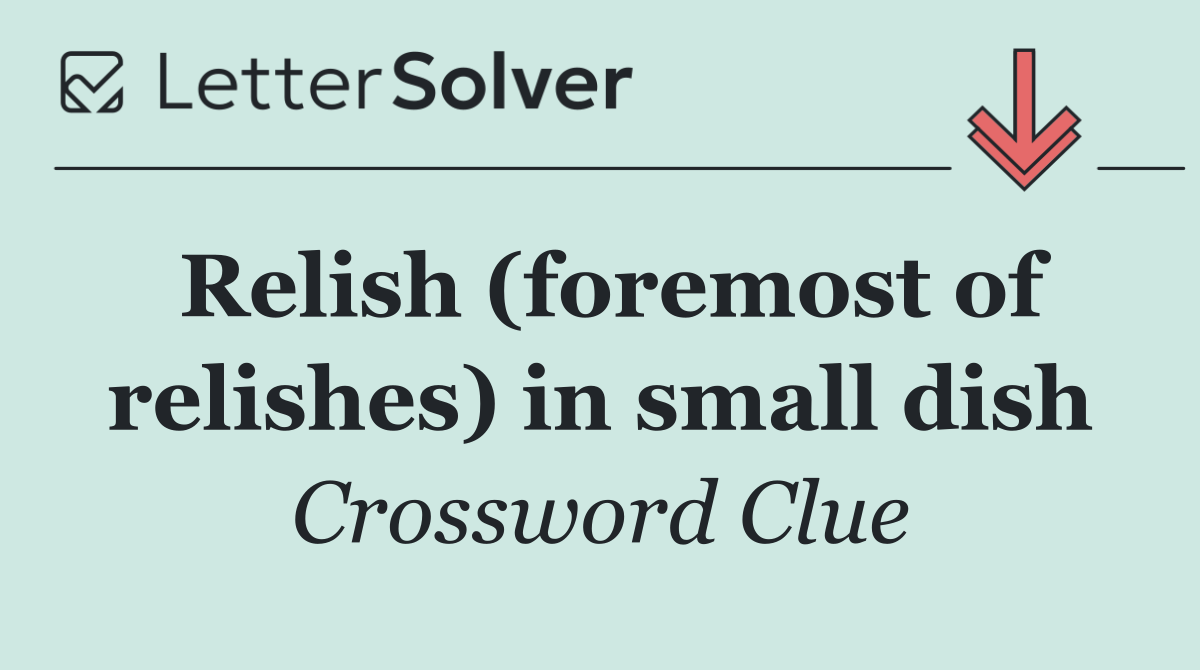 Relish (foremost of relishes) in small dish