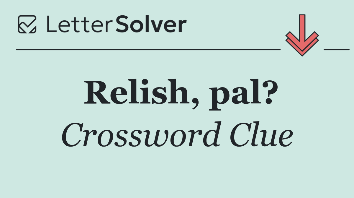 Relish, pal?