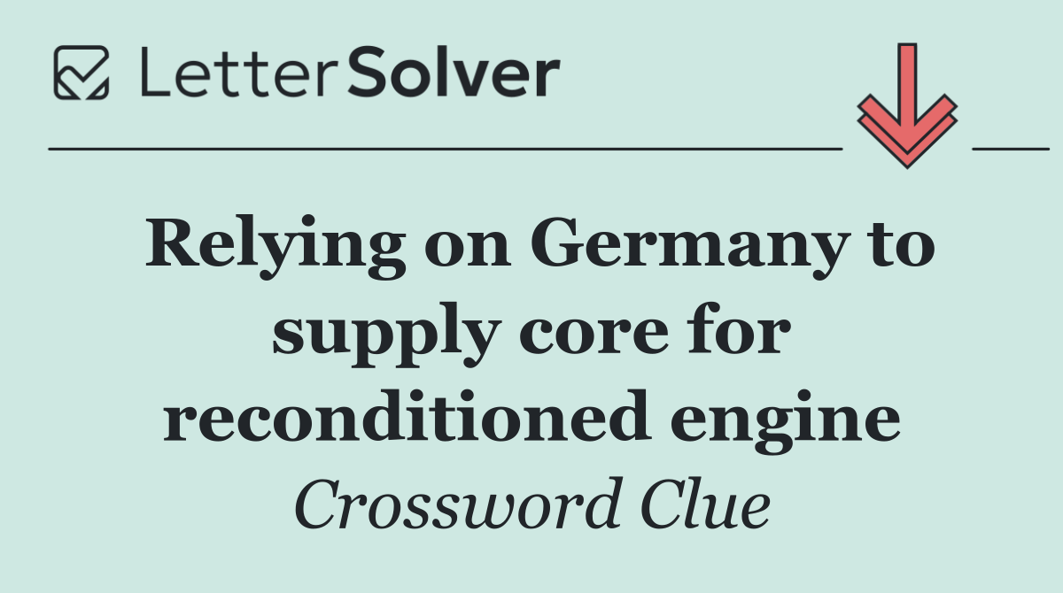 Relying on Germany to supply core for reconditioned engine