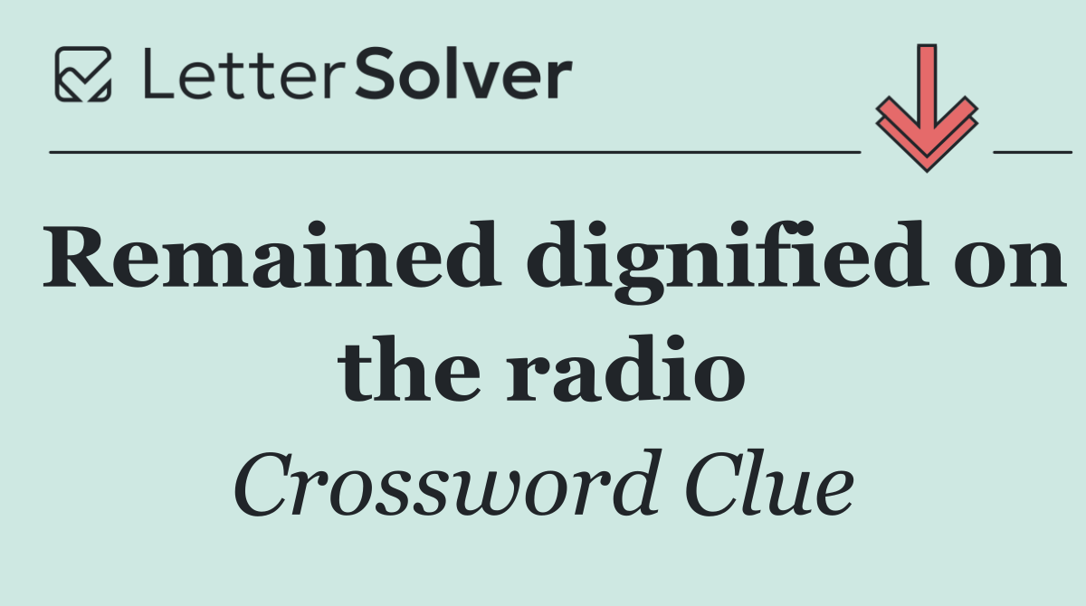 Remained dignified on the radio