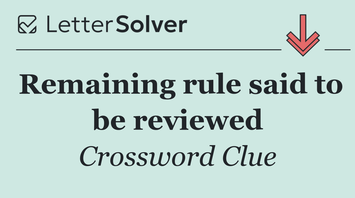 Remaining rule said to be reviewed