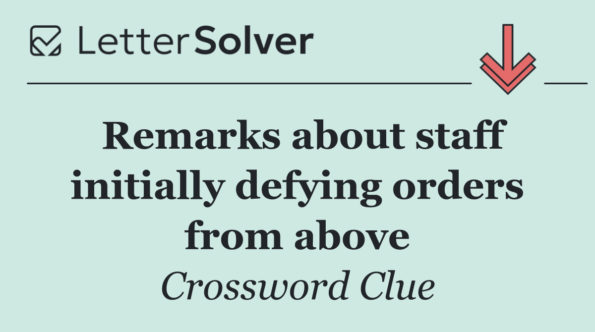 Remarks about staff initially defying orders from above
