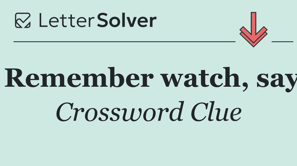 Remember watch, say