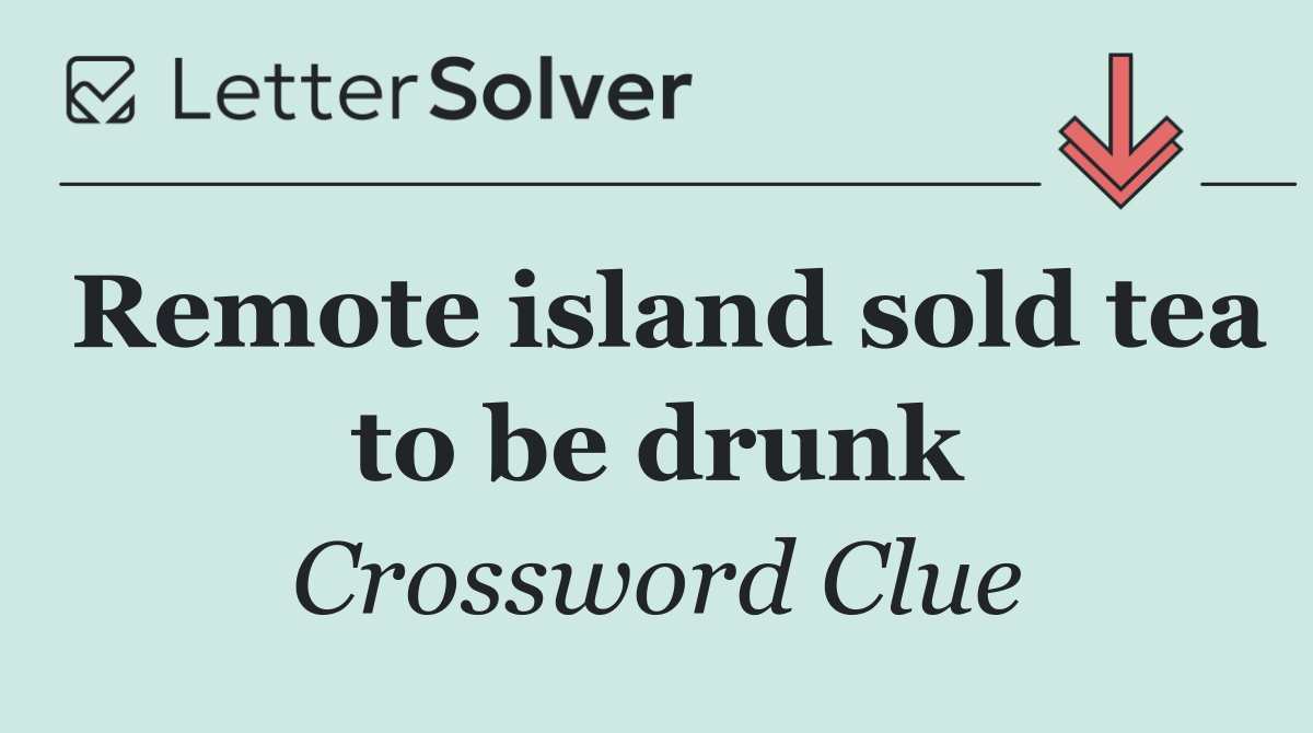 Remote island sold tea to be drunk