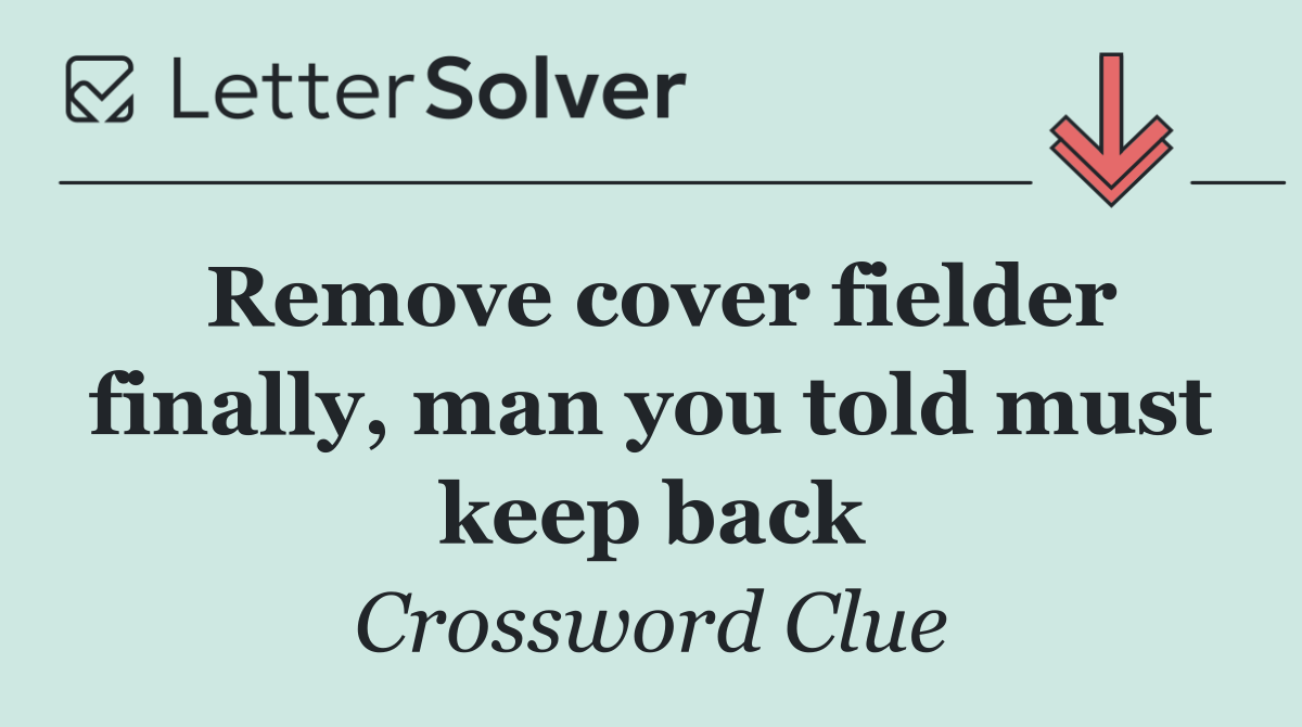 Remove cover fielder finally, man you told must keep back