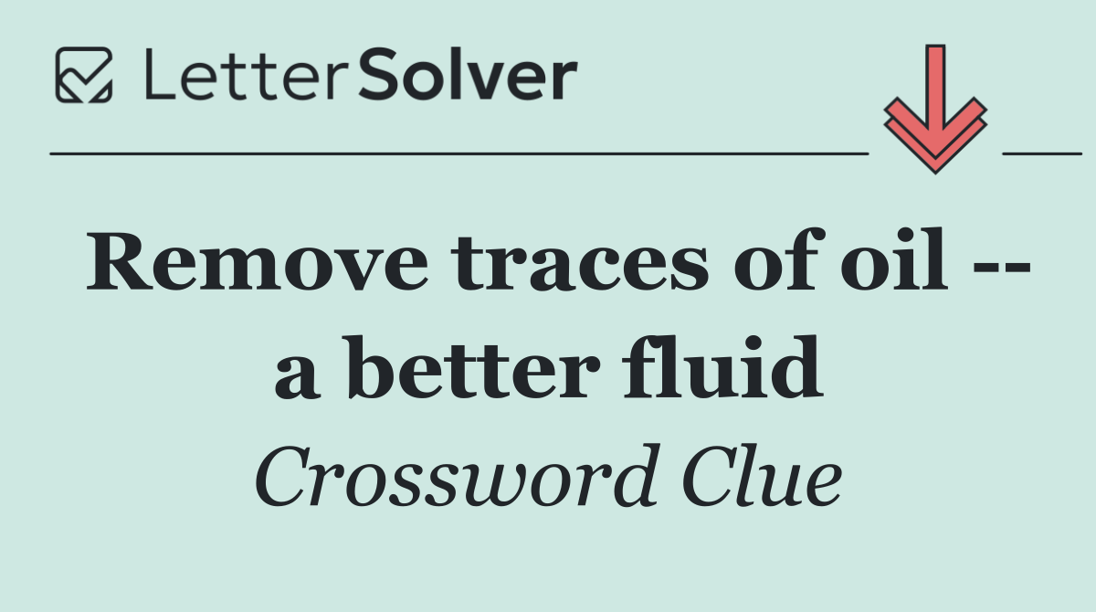 Remove traces of oil    a better fluid