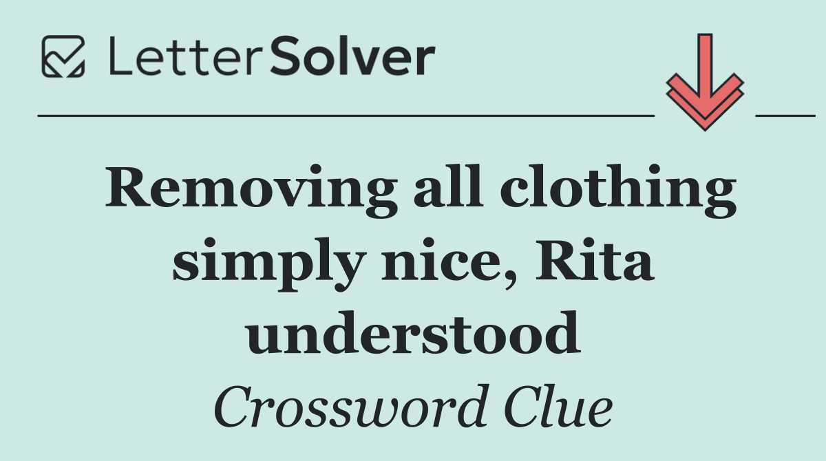 Removing all clothing simply nice, Rita understood