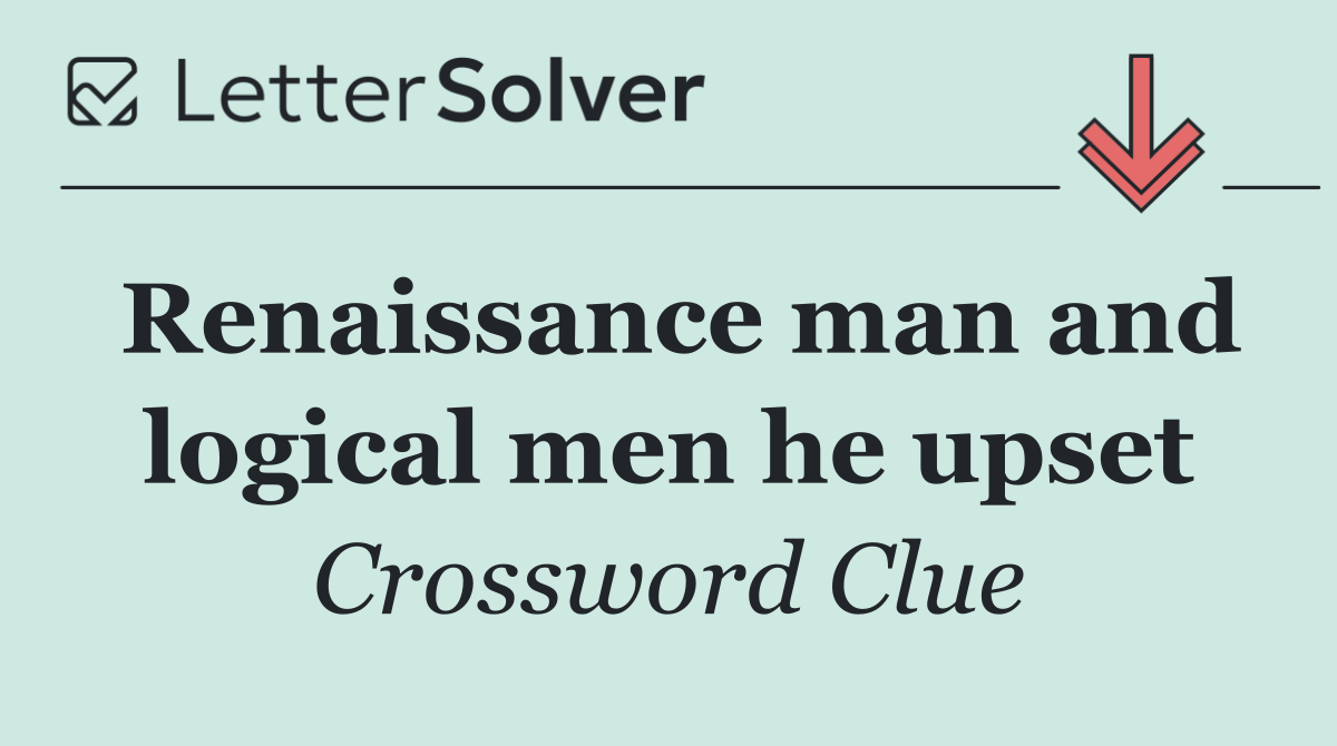 Renaissance man and logical men he upset
