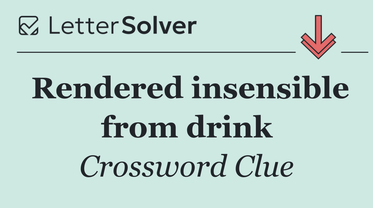 Rendered insensible from drink