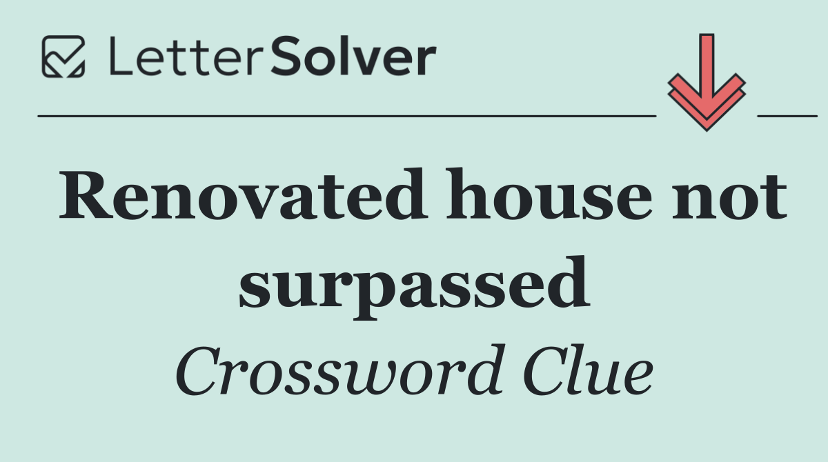 Renovated house not surpassed